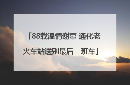 88载温情谢幕 通化老火车站送别最后一班车